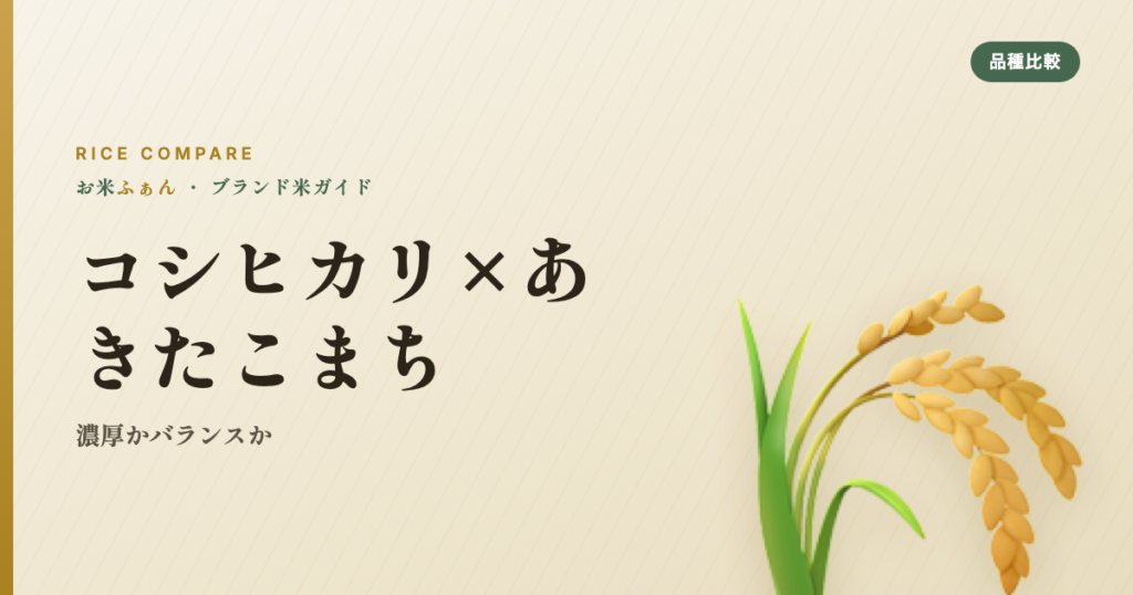 コシヒカリ×あきたこまち 濃厚かバランスか